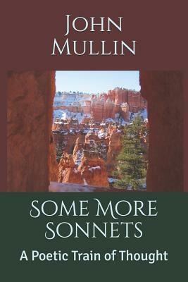 Some More Sonnets: A Poetic Train of Thought by John Mullin