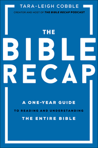 The Bible Recap: A One-Year Guide to Reading and Understanding the Entire Bible by Tara-Leigh Cobble