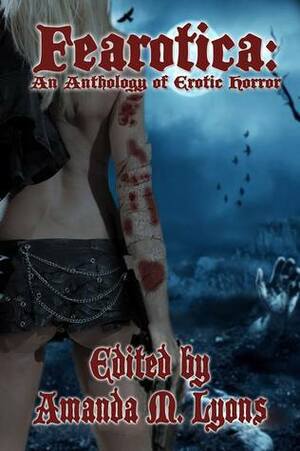 Fearotica: An Anthology of Erotic Horror by Todd Misura, Brianna Stoddard, T.S. Woolard, Brian Barr, Valentina Lovecraft, Christopher Goose, Donald Armfield, William Bove, Amanda M. Lyons, Magenta Nero, Essel Pratt, Christina Engela, Peggy Christie