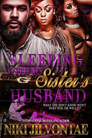 Sleeping with My Sister's Husband: What She Don't Know Won't Hurt Her...Or Will It? by Niki Jilvontae