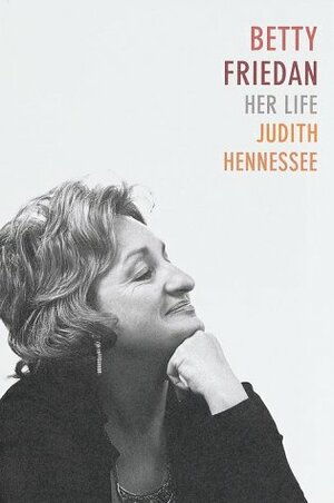 Betty Friedan: Her Life by Judith Hennessee, Betty Friedan