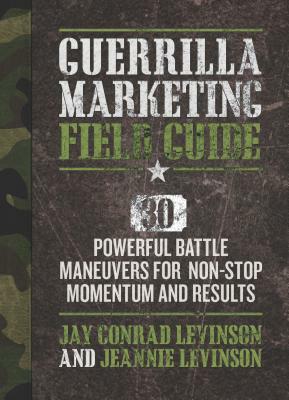 Guerrilla Marketing Field Guide: 30 Powerful Battle Maneuvers for Non-Stop Momentum and Results by Jeannie Levinson, Jay Levinson