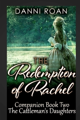 The Redemption of Rachel: Companion Book Two: The Cattleman's Daughters by Danni Roan