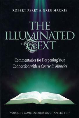 The Illuminated Text Vol 4: Commentaries for Deepening Your Connection with a Course in Miracles by Robert Perry, Greg MacKie