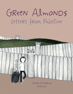 Green Almonds: Letters from Palestine by Anaële Hermans