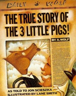 The True Story of the 3 Little Pigs by A. Wolf, Jon Scieszka