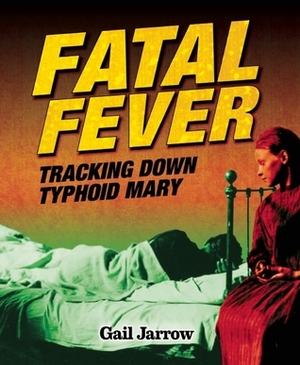 Fatal Fever: Tracking Down Typhoid Mary by Gail Jarrow
