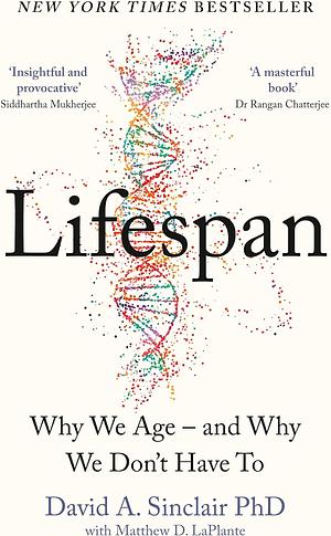 Lifespan: Why We Age - and Why We Don't Have To by David A. Sinclair
