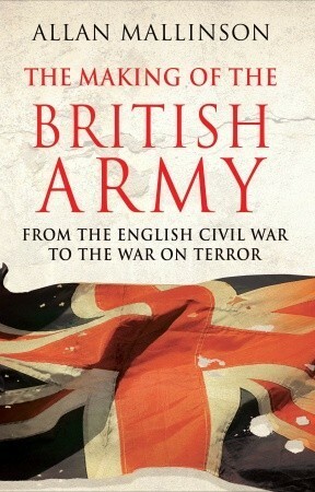 The Making of the British Army by Allan Mallinson