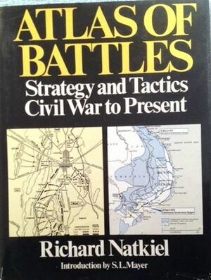 Atlas Of Battles: Strategy and Tactics Civil War to Present by Richard Natkiel, Sydney L. Mayer
