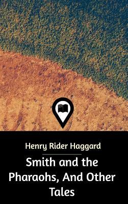 Smith and the Pharaohs, And Other Tales by H. Rider Haggard