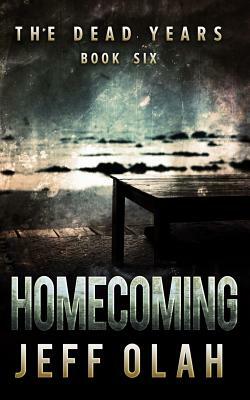 The Dead Years - HOMECOMING - Book 6 (A Post-Apocalyptic Thriller) by Jeff Olah