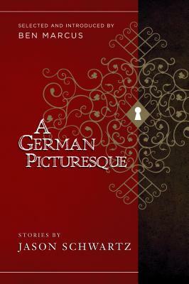 A German Picturesque: Selected and Introduced by Ben Marcus by Jason Schwartz