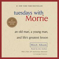 Tuesdays with Morrie: An Old Man, a Young Man, and Life's Greatest Lesson by Mitch Albom