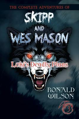 The Complete Adventures of Skipp and Wes Mason: Loki_s Deadly Plans by Ronald Wilson