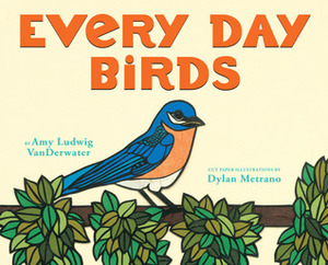 Every Day Birds by Amy Ludwig VanDerwater, Dylan Metrano