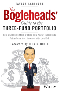 The Bogleheads' Guide to the Three-Fund Portfolio: How a Simple Portfolio of Three Total Market Index Funds Outperforms Most Investors with Less Risk by Taylor Larimore