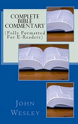 Complete Bible Commentary: (Fully Formatted For E-Readers) by John Wesley