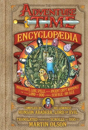 The Adventure Time Encyclopaedia: Inhabitants, Lore, Spells, and Ancient Crypt Warnings of the Land of Ooo Circa 19.56 B.G.E. - 501 A.G.E. by Aisleen Romano, Mahendra Singh, Martin Olson, Sean Tejaratchi, Renée French, Pendleton Ward, Celeste Moreno, Tony Millionaire