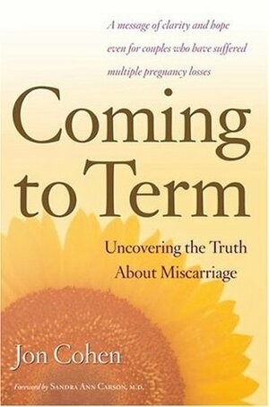 Coming to Term: Uncovering the Truth About Miscarriage by Jon Cohen, Sandra Ann Carson