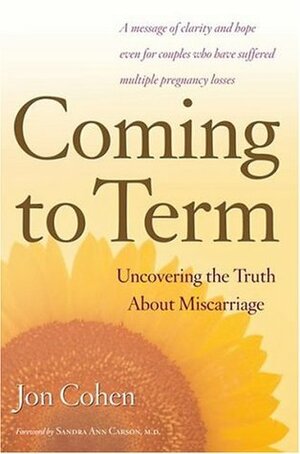 Coming to Term: Uncovering the Truth About Miscarriage by Sandra Ann Carson, Jon Cohen