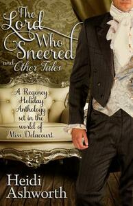 The Lord Who Sneered and Other Tales: A Regency Holiday Anthology Set in the World of Miss Delacourt by Heidi Ashworth