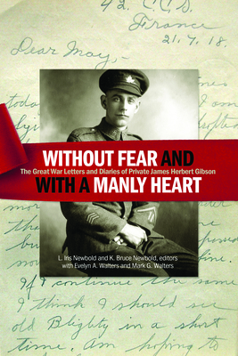 "without Fear and with a Manly Heart": The Great War Letters and Diaries of Private James Herbert Gibson by 