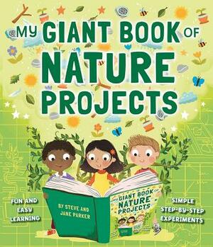 My Giant Book of Nature Projects: Fun and Easy Learning, with Simple Step-By-Step Experiments by Steve Parker, Jane Parker