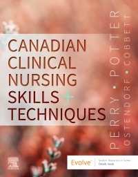 Canadian Clinical Nursing Skills and Techniques by Wendy Ostendorf, Anne Griffin Perry, Shelley Cobbett RN BN GnT MN EdD, Patricia A. Potter