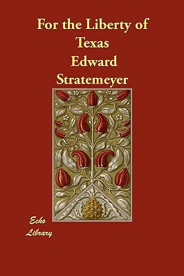 For the Liberty of Texas by Edward Stratemeyer