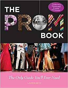 Prom Book: The Only Guide You'll Ever Need by Lauren Metz