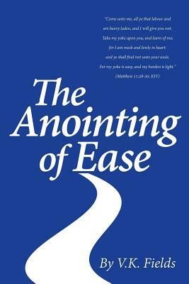 The Anointing of Ease by V. K. Fields