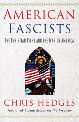 American Fascists: The Christian Right and the War On America by Chris Hedges