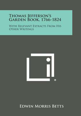 Thomas Jefferson's Garden Book, 1766-1824: With Relevant Extracts from His Other Writings by Edwin Morris Betts