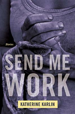 Send Me Work: Stories by Katherine Karlin