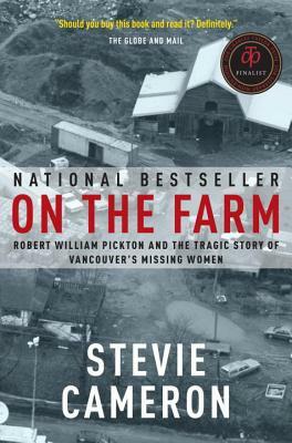 On the Farm: Robert William Pickton and the Tragic Story of Vancouver's Missing Women by Stevie Cameron