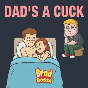Dad's a Cuck by Brad Gosse