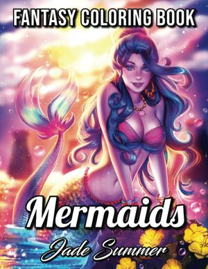 Mermaids: A Mermaid Coloring Book with Mythical Ocean Goddesses, Enchanting Sea Life, and Lost Fantasy Realms by Jade Summer