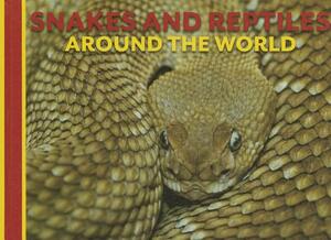 Snakes and Reptiles Around the World by David Alderton