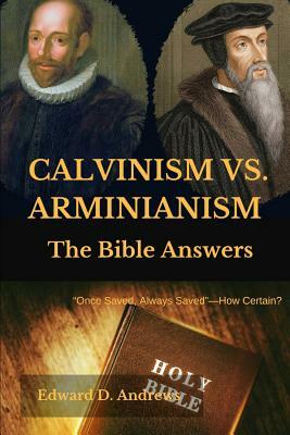 Calvinism vs. Arminianism: The Bible Answers by Edward D. Andrews