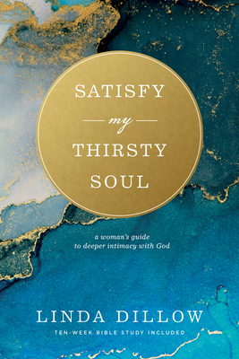 Satisfy My Thirsty Soul: A Woman's Guide to Deeper Intimacy with God by Linda Dillow