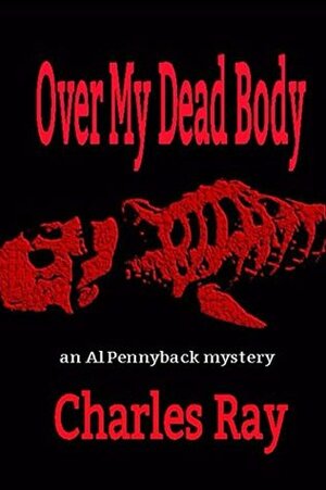 Over My Dead Body: an Al Pennyback mystery by Charles Ray