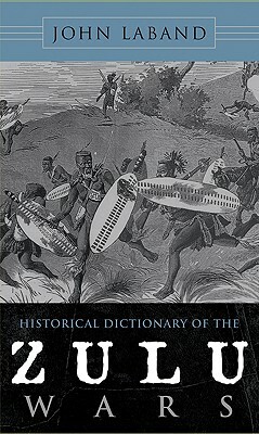 Historical Dictionary of the Zulu Wars by John Laband