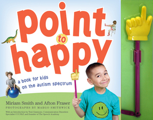 Point to Happy: For Children on the Autism Spectrum by Margo Smithwick, Miriam Smith, Afton Fraser