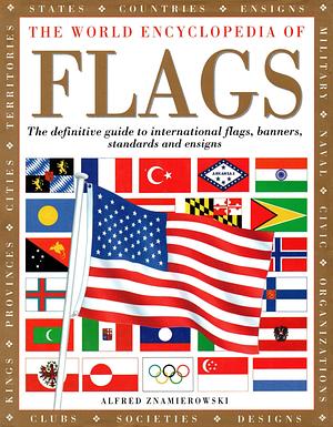 The World Encyclopedia of Flags: The Definitive Guide to International Flags, Banners, Standards and Ensigns by Alfred Znamierowski, Alfred Znamierowski