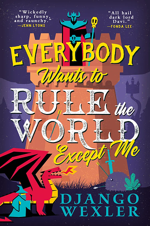 Everybody Wants to Rule the World Except Me by Django Wexler