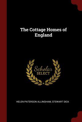 The Cottage Homes of England by Helen Paterson Allingham, Stewart Dick