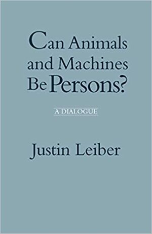 Can Animals and Machines Be Persons?: A Dialogue by Justin Leiber