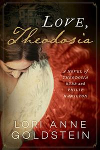 Love, Theodosia: A Novel of Theodosia Burr and Philip Hamilton by Lori Anne Goldstein