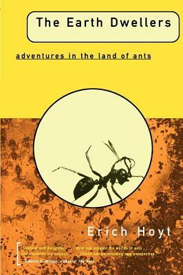 The Earth Dwellers: Adventures in the Land of Ants by Erich Hoyt